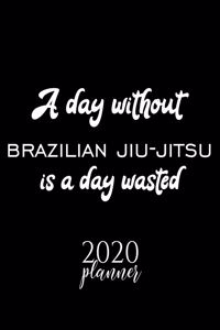 A Day Without Brazilian Jiu-Jitsu Is A Day Wasted 2020 Planner