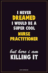 I Never Dreamed I would Be A Super Cool Nurse Practitioner But Here I Am Killing It