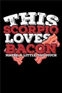 This Scorpio Loves Bacon Maybe A Little Too Much Notebook