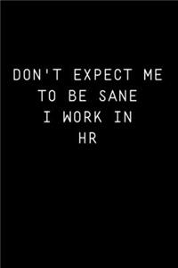 Don't Expect Me To Be Sane I Work In HR