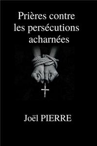 Prières contre les persécutions acharnées