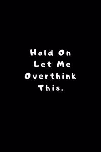 Hold On Let Me Overthink This