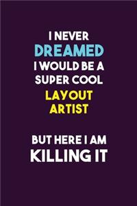 I Never Dreamed I would Be A Super Cool Layout Artist But Here I Am Killing It