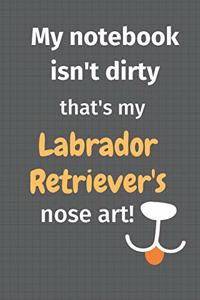 My notebook isn't dirty that's my Labrador Retriever's nose art