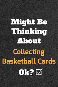 Might Be Thinking About Collecting Basketball Cards ok? Funny /Lined Notebook/Journal Great Office School Writing Note Taking