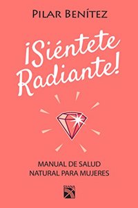 Sientete Radiante! / Feel Radiant!: Haz Los Cambios Que Sean Necesarios Para Que Tu Cuerpo, Tu Mente, Tus Emociones y Tu Espiritu Esten Siempre Radian