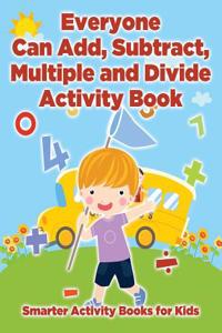Everyone Can Add, Subtract, Multiple and Divide Activity Book