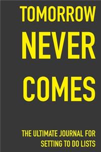 Tomorrow Never Comes The Ultimate Journal For Setting To Do Lists