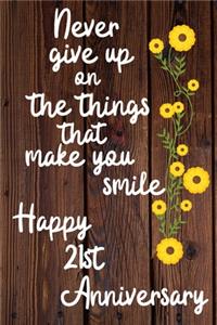 Never give up on the things that make you smile Happy 21st Anniversary