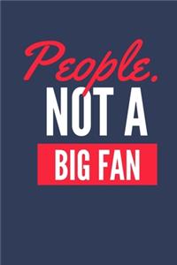 People. Not a Big Fan
