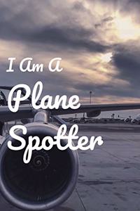 I Am A Plane Spotter: Perfect Notebook for Plane Spotters - 6x9 inches Aircraft Spotting Journal - Ideal Gift for Plane Spotting Lovers - With Space to Write Down all Det