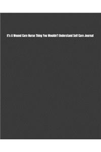 It's A Wound Care Nurse Thing You Wouldn't Understand Self Care Journal