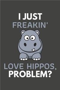 I Just Freakin' Love Hippos, Problem?: Hippo Gifts Blank Lined Notebook Journal to Write In, Notes, To Do Lists, For Hippo Lovers Only