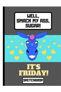 Well, Smack My Ass, Sugar, It's Friday! (SKETCHBOOK)