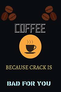 Coffee Because Crack Is Bad for You