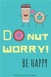 Do nut Worry! Be Happy: Do Nut Worry! Be Happy Is a Cute Journal with Humor Great for Gift Giving with Lined Blank Pages to Write out All Your Dreams Quotes and Inspiration