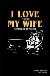 I Love It When My Wife Lets Me Go Fishing: Notebook, Journal, Or Diary - 110 Blank Lined Pages - 6" X 9" - Matte Finished Soft Cover