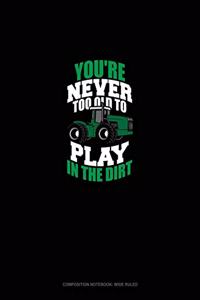 You're Never Too Old To Play In The Dirt