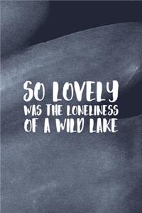 So Lovely Was The Loneliness Of A Wild Lake
