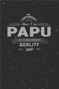I Ain't Perfect But I'm A Papu So Close Enough Quality Classic