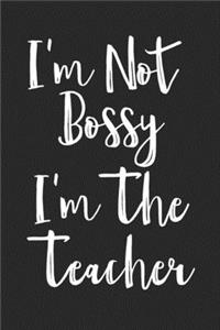 I'm Not Bossy I'm The Teacher Gift