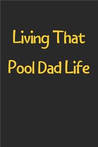 Living That Pool Dad Life: Lined Journal, 120 Pages, 6 x 9, Funny Pool Gift Idea, Black Matte Finish (Living That Pool Dad Life Journal)