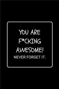 You Are F*cking Awesome! Never Forget It.