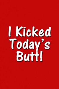 I Kicked Today's Butt! Notebook