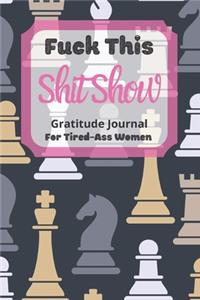 Fuck This Shit Show Gratitude Journal For Tired-Ass Women