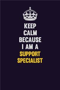 Keep Calm Because I Am A Support Specialist