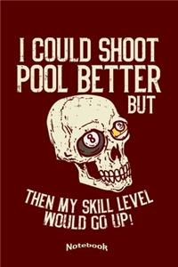 I Could Shoot Pool Better But Then My Skill Level Would Go Up