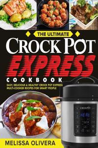 The Ultimate Crock Pot Express Cookbook: Easy, Delicious & Healthy Crock Pot Express Multi-Cooker Recipes for Smart People