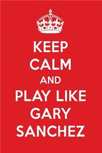 Keep Calm and Play Like Gary Sanchez