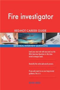 Fire investigator RED-HOT Career Guide; 2515 REAL Interview Questions