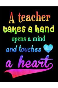 A Teacher Takes A Hand Opens A Mind and Touches A Heart