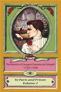 The Memoirs of Jacques Casanova de Seingalt 1725-1798 Volume 2 To Paris and Prison