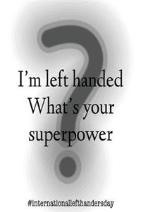 I'm Left Handed What's Your Super Power?
