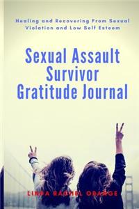 Sexual Assault Survivor Gratitude Journal: Healing and Recovering from Sexual Violation and Low Self Esteem