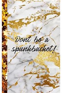 Dont be a spunkbucket