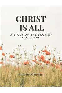 Christ Is All a Study on the Book of Colossians