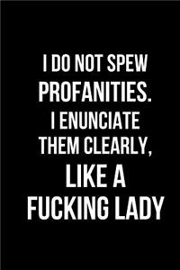 I Do Not Spew Profanities. I Enunciate Them Clearly, Like a Fucking Lady