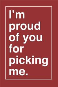 I'm Proud of You for Picking Me.