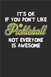It's Ok If You Don't Like Pickleball Not Everyone Is Awesome