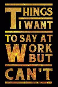 Things I Want to Say at Work But Can't