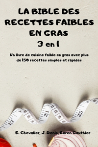 LA BIBLE DES RECETTES FAIBLES EN GRAS 3 en 1 Un livre de cuisine faible en gras avec plus de 150 recettes simples et rapides