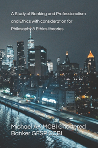 Study of Banking and Professionalism and Ethics with consideration for Philosophy &Ethics theories