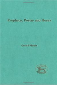 Prophecy, Poetry and Hosea (the Library of Hebrew Bible/Old Testament Studies)