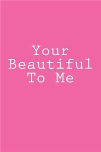 Your Beautiful To Me