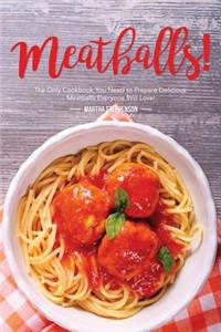 Meatballs!: The Only Cookbook You Need to Prepare Delicious Meatballs Everyone Will Love!