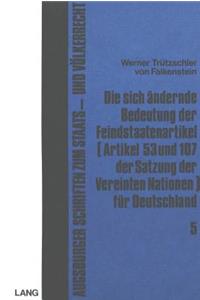 Die sich aendernde Bedeutung der Feindstaatenartikel (Artikel 53 und 107 der Satzung der Vereinten Nationen) fuer Deutschland